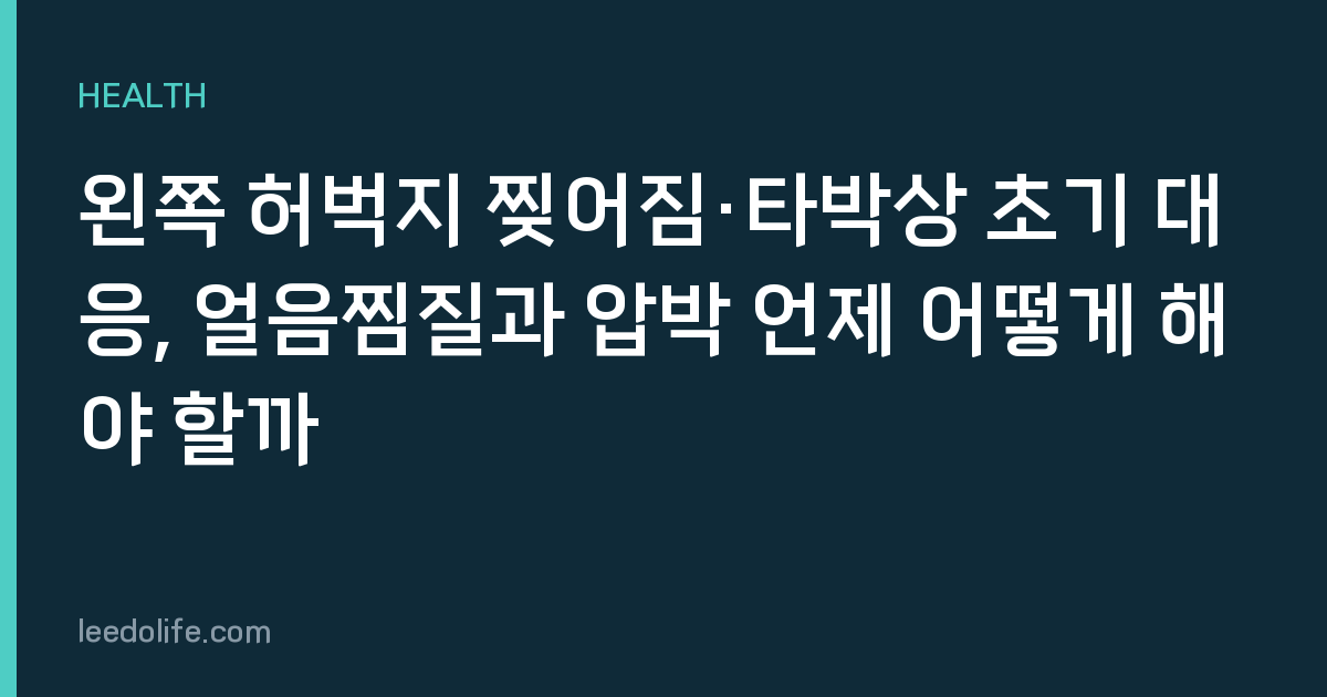 왼쪽 허벅지 찢어짐·타박상 초기 대응, 얼음찜질과 압박 언제 어떻게 해야 할까
