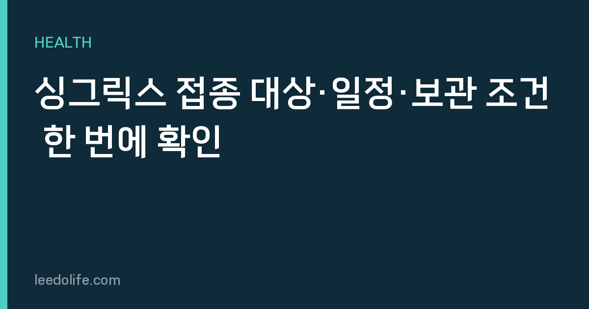 싱그릭스 접종 대상·일정·보관 조건 한 번에 확인