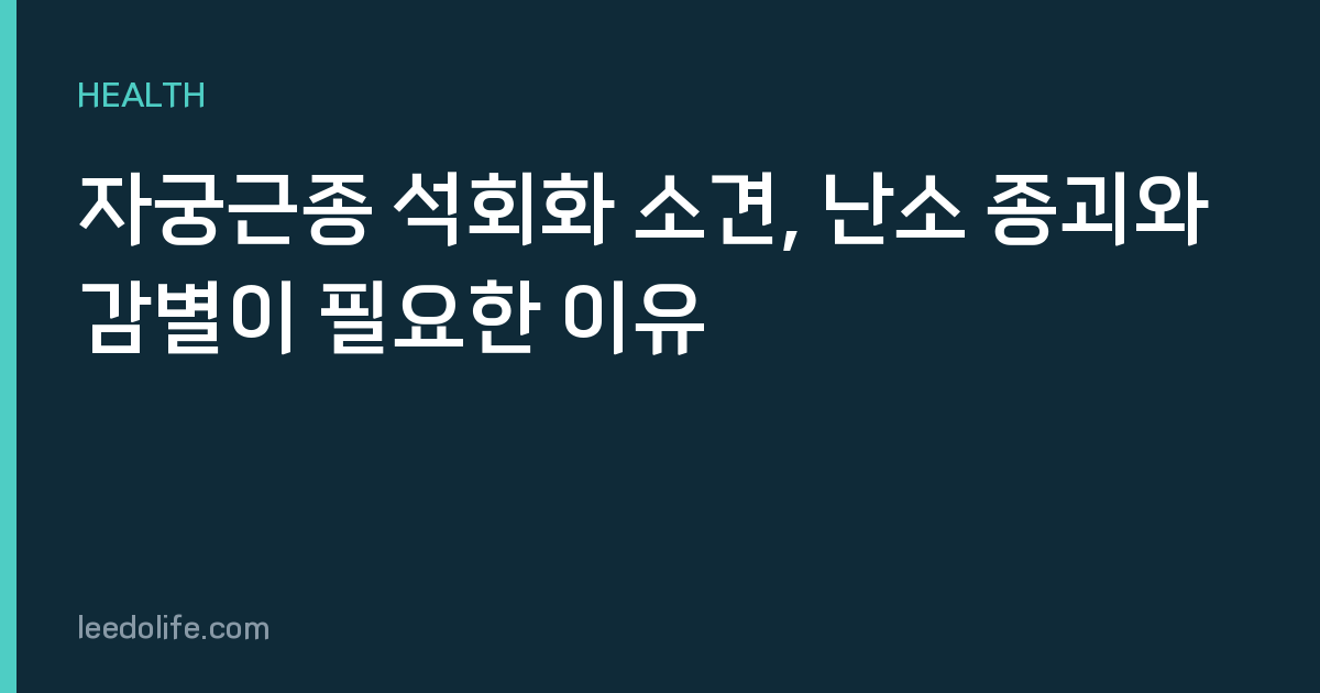 자궁근종 석회화 소견, 난소 종괴와 감별이 필요한 이유