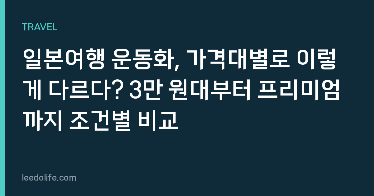 일본여행 운동화, 가격대별로 이렇게 다르다? 3만 원대부터 프리미엄까지 조건별 비교