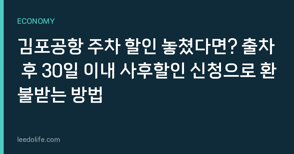 김포공항 주차 할인 놓쳤다면? 출차 후 30일 이내 사후할인 신청으로 환불받는 방법