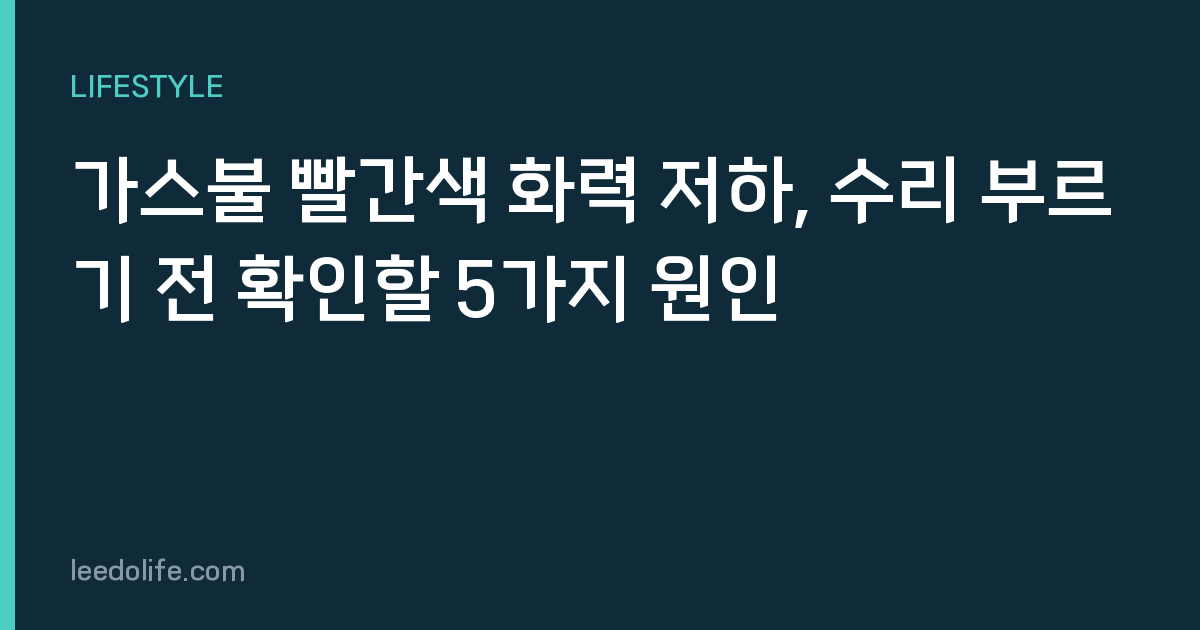 가스불 빨간색 화력 저하, 수리 부르기 전 확인할 5가지 원인
