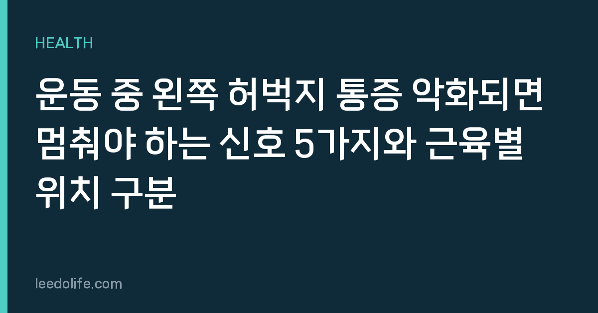 운동 중 왼쪽 허벅지 통증 악화되면 멈춰야 하는 신호 5가지와 근육별 위치 구분
