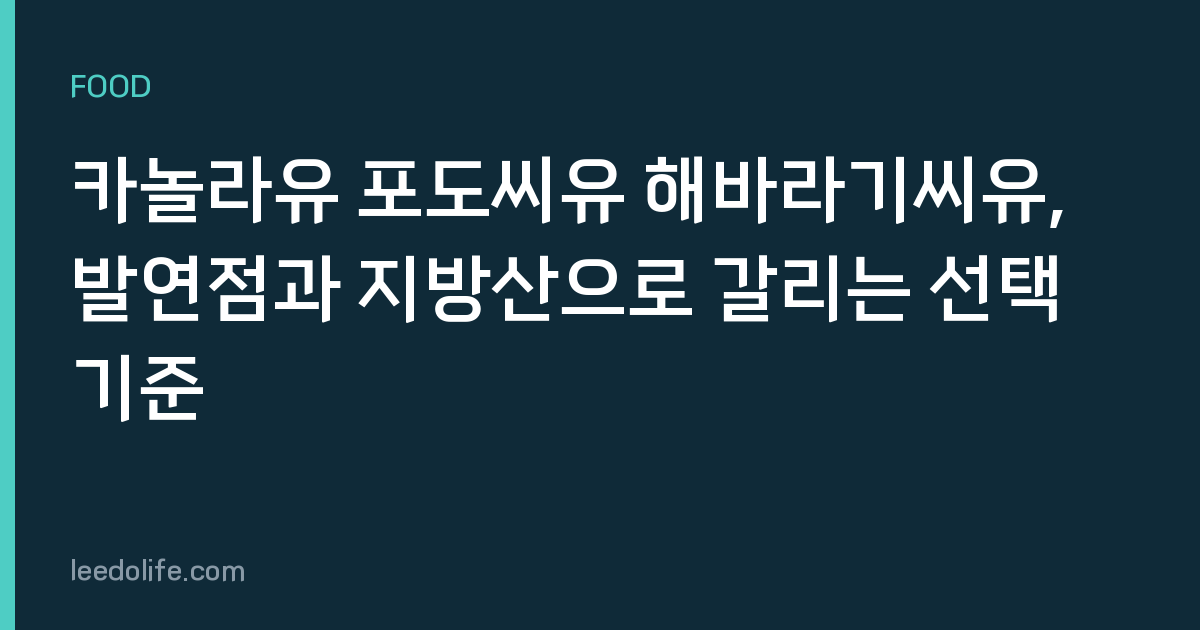 카놀라유 포도씨유 해바라기씨유, 발연점과 지방산으로 갈리는 선택 기준