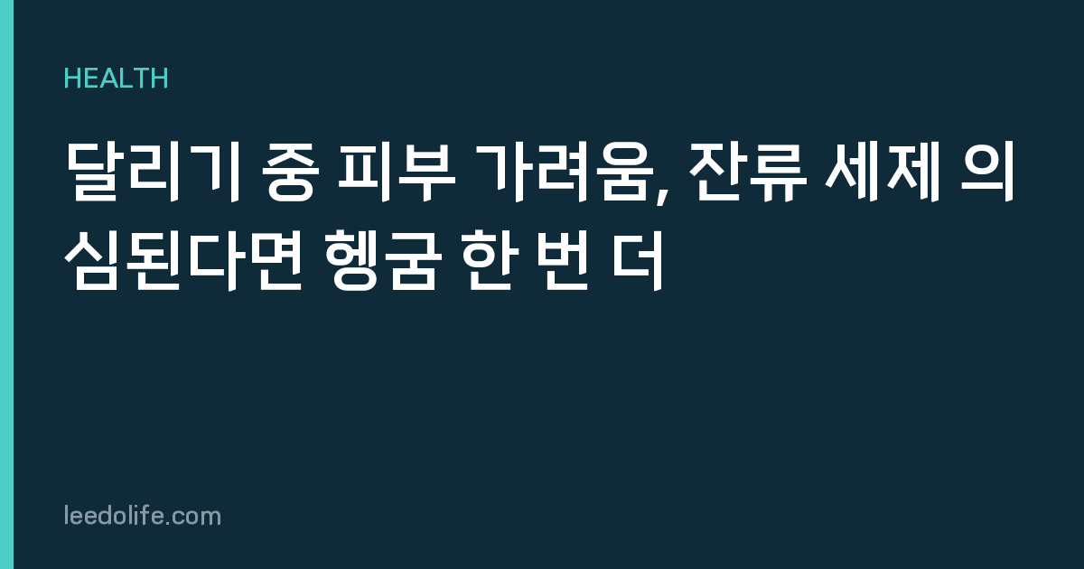 달리기 중 피부 가려움, 잔류 세제 의심된다면 헹굼 한 번 더