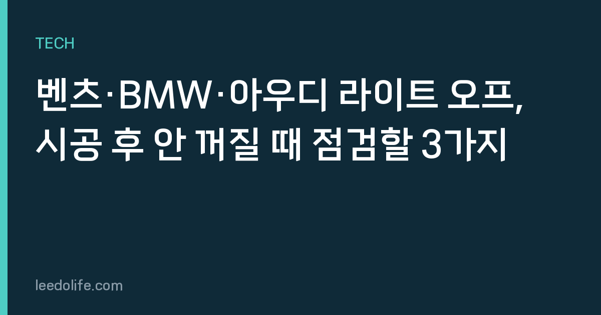 벤츠·BMW·아우디 라이트 오프, 시공 후 안 꺼질 때 점검할 3가지