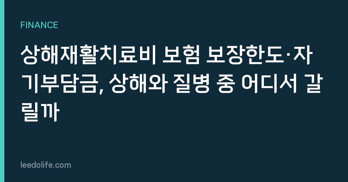 상해재활치료비 보험 보장한도·자기부담금, 상해와 질병 중 어디서 갈릴까