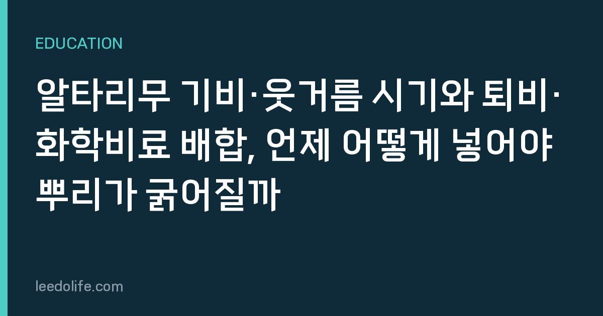 알타리무 기비·웃거름 시기와 퇴비·화학비료 배합, 언제 어떻게 넣어야 뿌리가 굵어질까