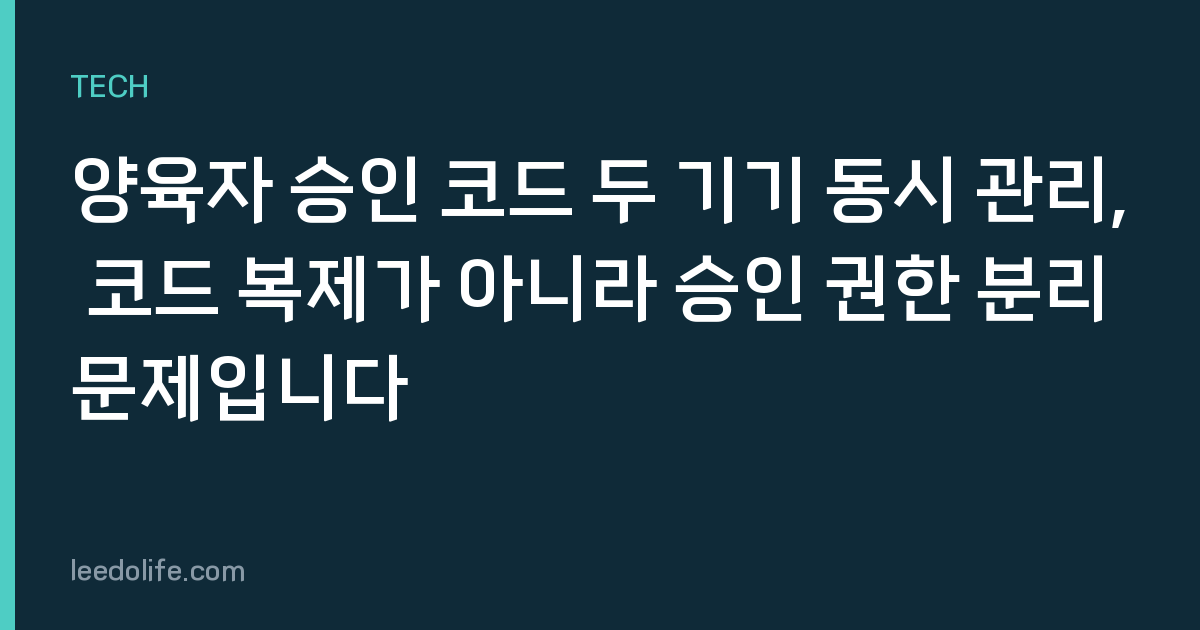 양육자 승인 코드 두 기기 동시 관리, 코드 복제가 아니라 승인 권한 분리 문제입니다
