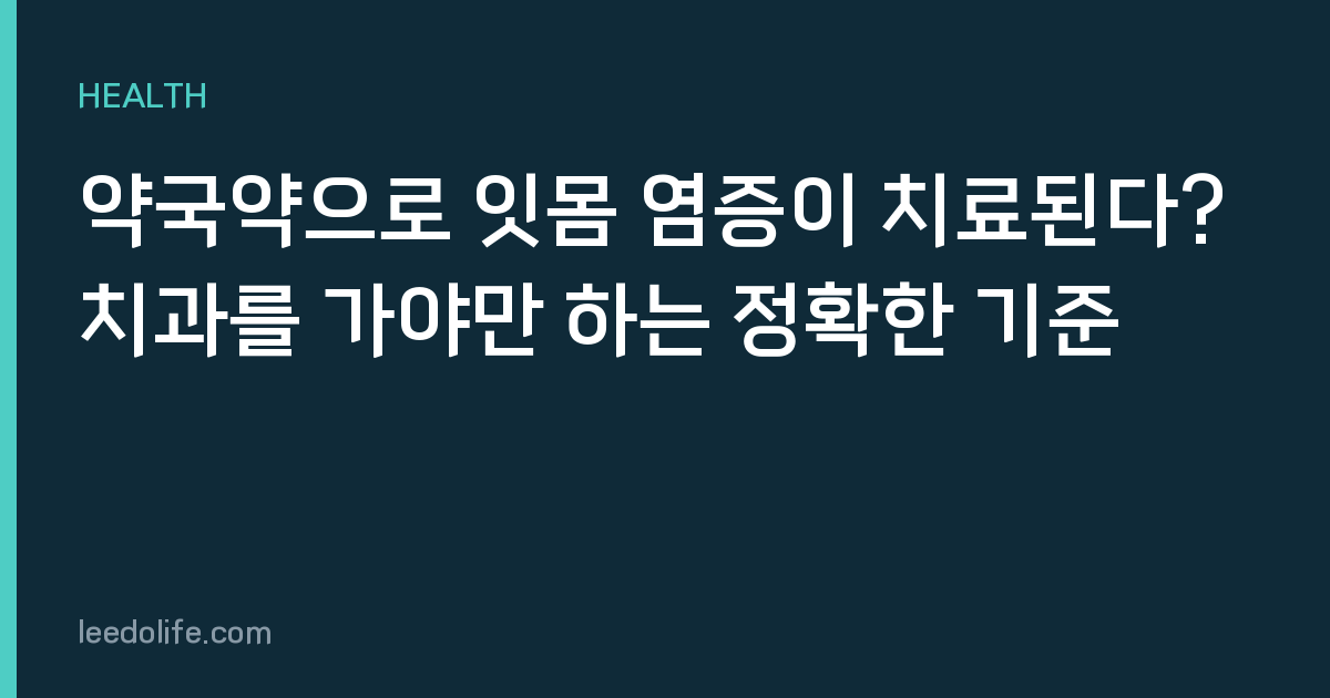 약국약으로 잇몸 염증이 치료된다? 치과를 가야만 하는 정확한 기준