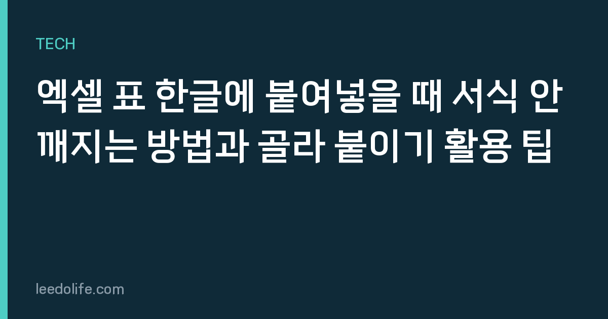 엑셀 표 한글에 붙여넣을 때 서식 안 깨지는 방법과 골라 붙이기 활용 팁