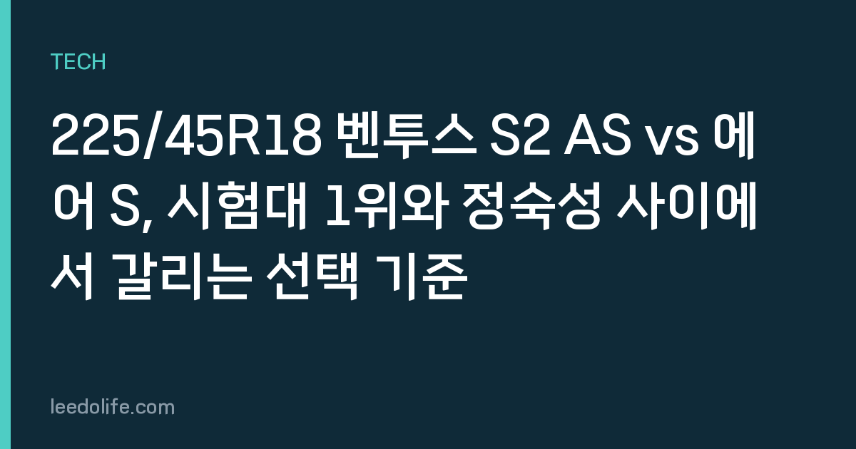 225/45R18 벤투스 S2 AS vs 에어 S, 시험대 1위와 정숙성 사이에서 갈리는 선택 기준