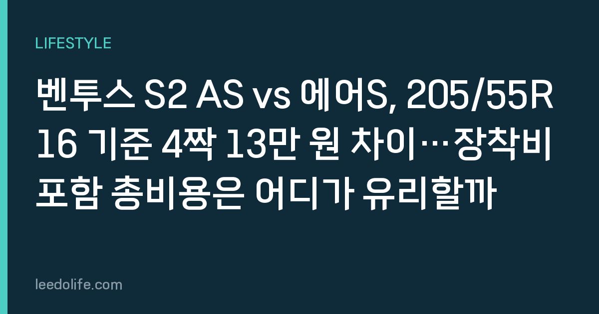 벤투스 S2 AS vs 에어S, 205/55R16 기준 4짝 13만 원 차이…장착비 포함 총비용은 어디가 유리할까