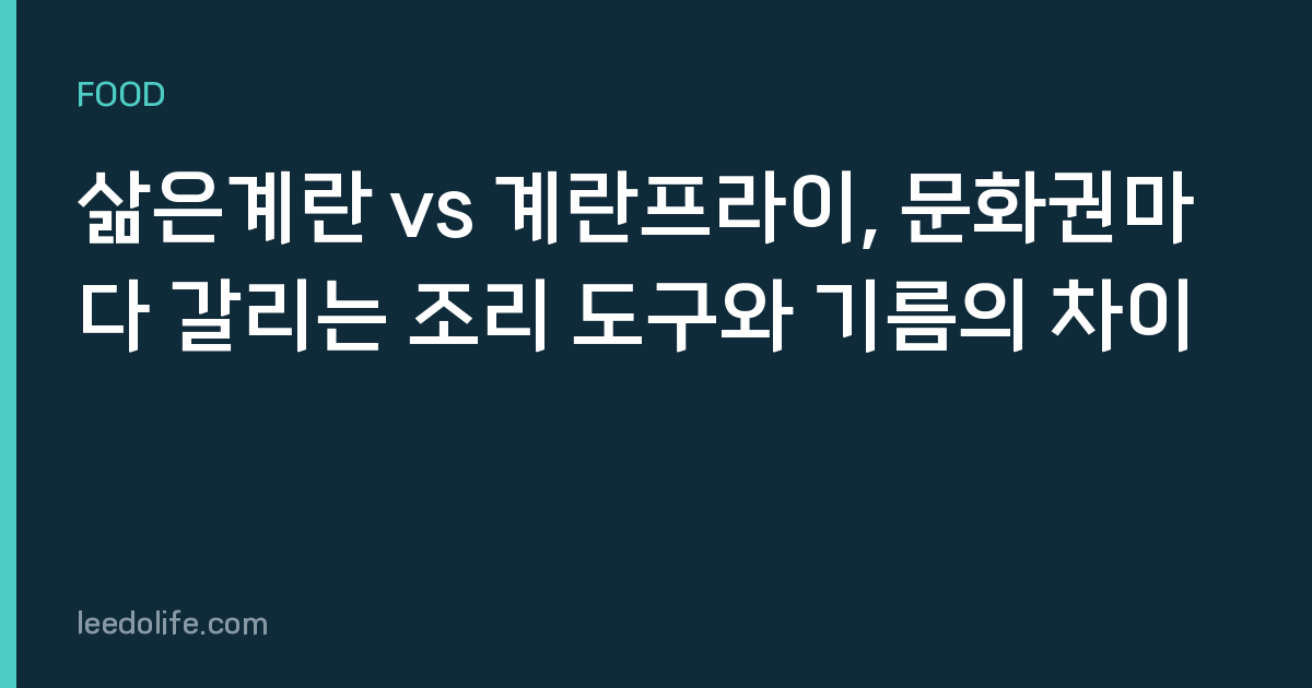 삶은계란 vs 계란프라이, 문화권마다 갈리는 조리 도구와 기름의 차이
