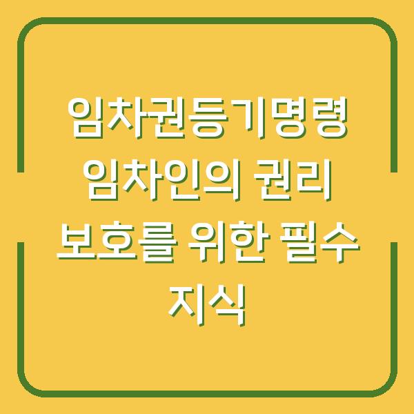 임차권등기명령 임차인의 권리 보호를 위한 필수 지식