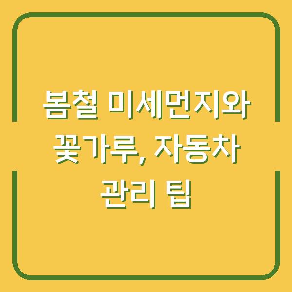 봄철 미세먼지와 꽃가루, 자동차 관리 팁