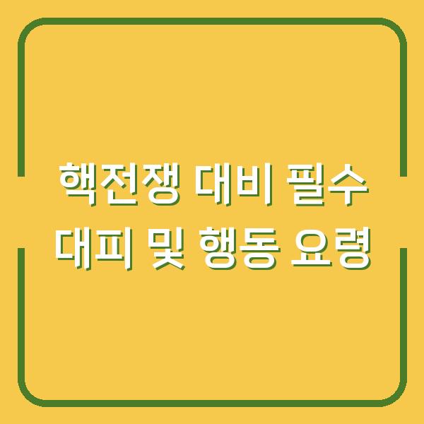 핵전쟁 대비 필수 대피 및 행동 요령