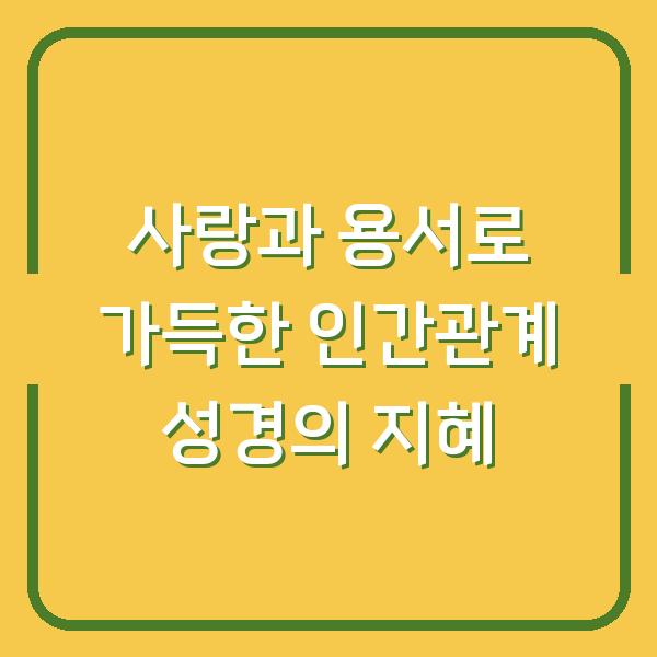 사랑과 용서로 가득한 인간관계 성경의 지혜