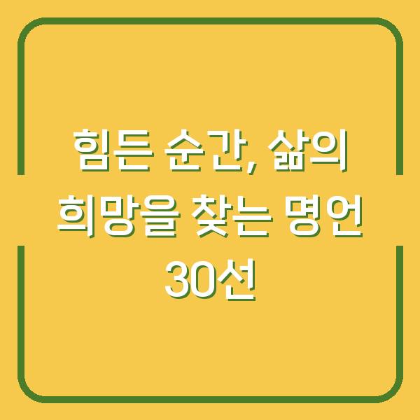 힘든 순간, 삶의 희망을 찾는 명언 30선