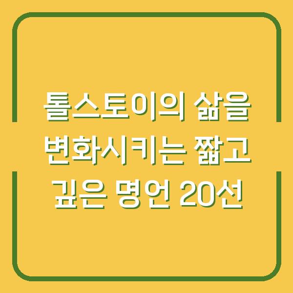 톨스토이의 삶을 변화시키는 짧고 깊은 명언 20선