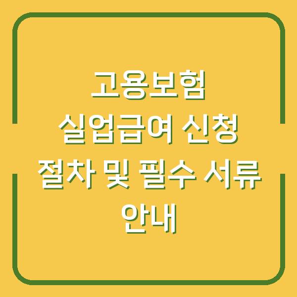 고용보험 실업급여 신청 절차 및 필수 서류 안내