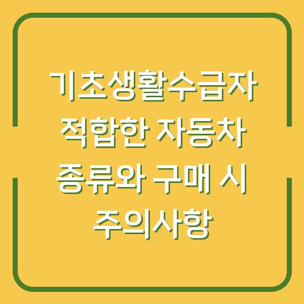 기초생활수급자 적합한 자동차 종류와 구매 시 주의사항