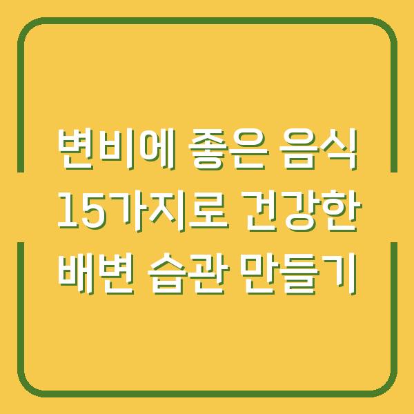 변비에 좋은 음식 15가지로 건강한 배변 습관 만들기