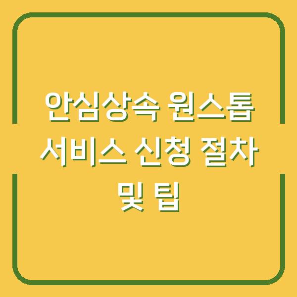 안심상속 원스톱 서비스 신청 절차 및 팁