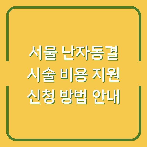 서울 난자동결 시술 비용 지원 신청 방법 안내