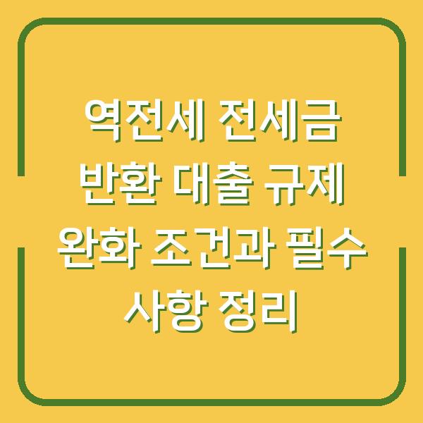 역전세 전세금 반환 대출 규제 완화 조건과 필수 사항 정리