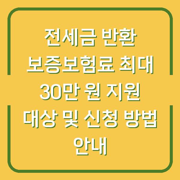 전세금 반환 보증보험료 최대 30만 원 지원 대상 및 신청 방법 안내