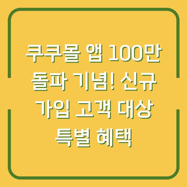 쿠쿠몰 앱 100만 돌파 기념! 신규 가입 고객 대상 특별 혜택