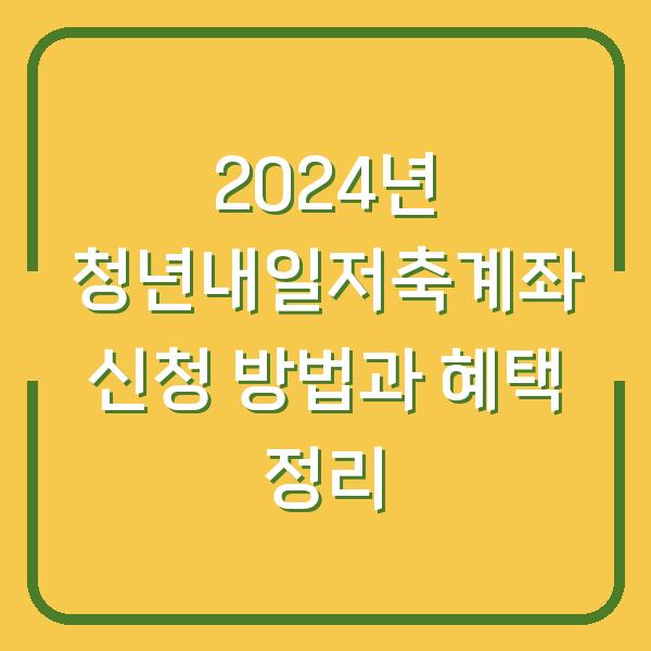 2024년 청년내일저축계좌 신청 방법과 혜택 정리