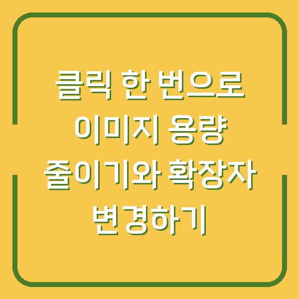 클릭 한 번으로 이미지 용량 줄이기와 확장자 변경하기