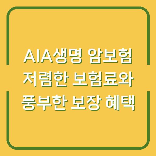 AIA생명 암보험 저렴한 보험료와 풍부한 보장 혜택