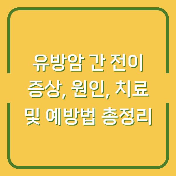 유방암 간 전이 증상, 원인, 치료 및 예방법 총정리