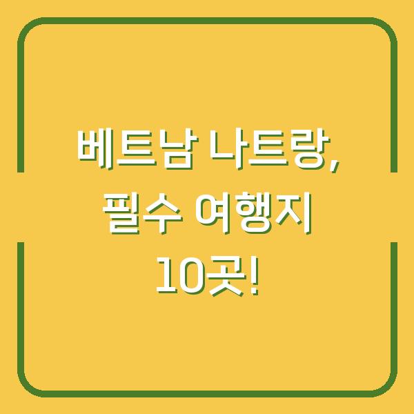 베트남 나트랑, 필수 여행지 10곳!