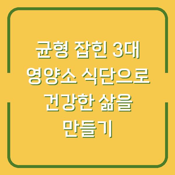 균형 잡힌 3대 영양소 식단으로 건강한 삶을 만들기