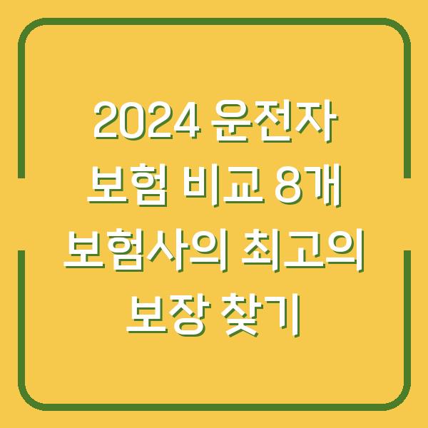 2024 운전자 보험 비교 8개 보험사의 최고의 보장 찾기