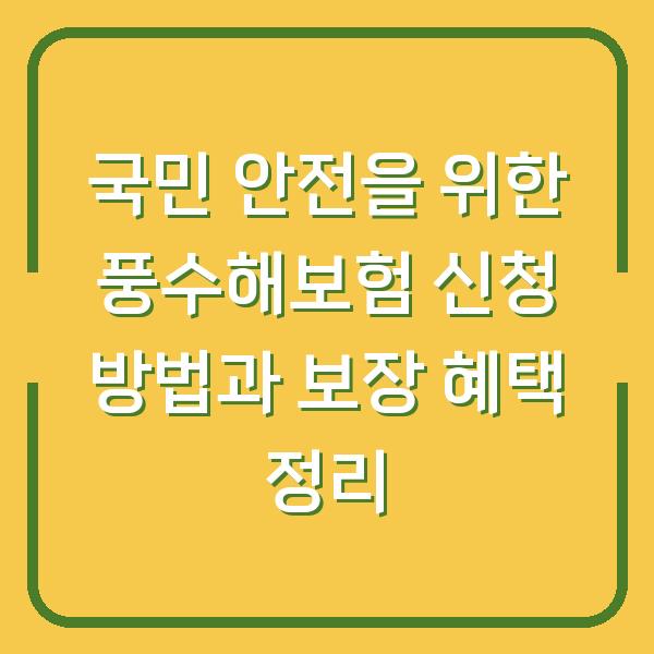 국민 안전을 위한 풍수해보험 신청 방법과 보장 혜택 정리