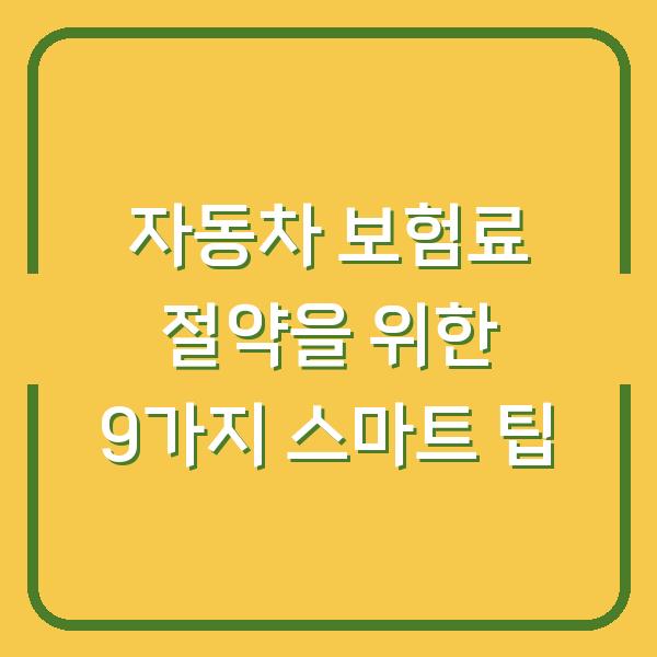 자동차 보험료 절약을 위한 9가지 스마트 팁