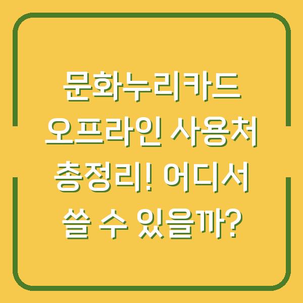 문화누리카드 오프라인 사용처 총정리! 어디서 쓸 수 있을까?