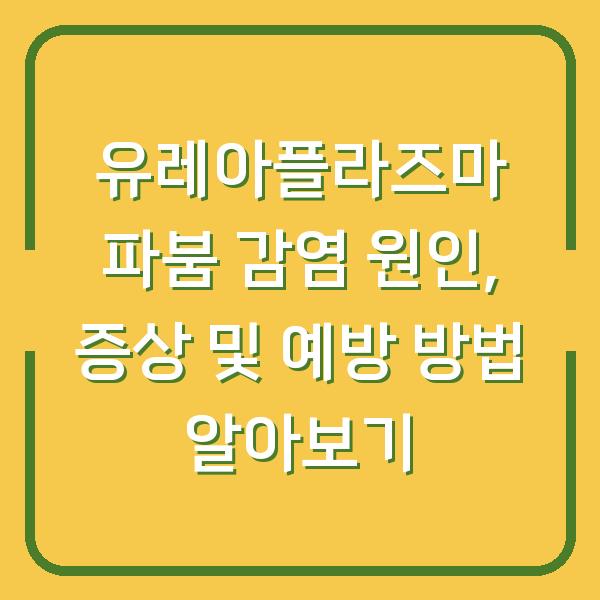 유레아플라즈마 파붐 감염 원인, 증상 및 예방 방법 알아보기