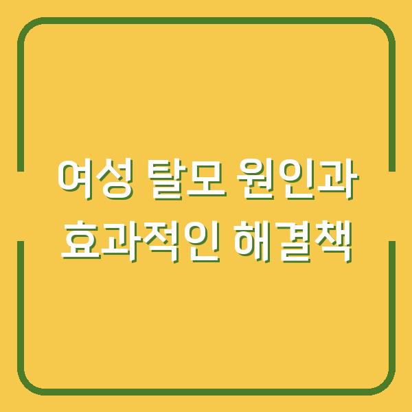 여성 탈모 원인과 효과적인 해결책