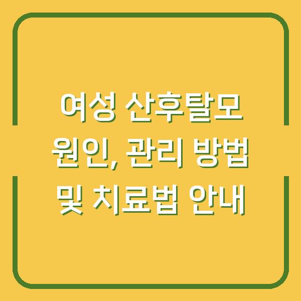 여성 산후탈모 원인, 관리 방법 및 치료법 안내