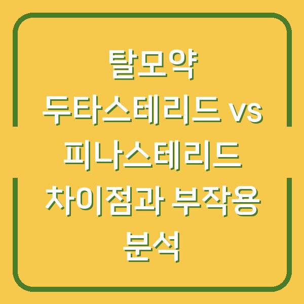 탈모약 두타스테리드 vs 피나스테리드 차이점과 부작용 분석