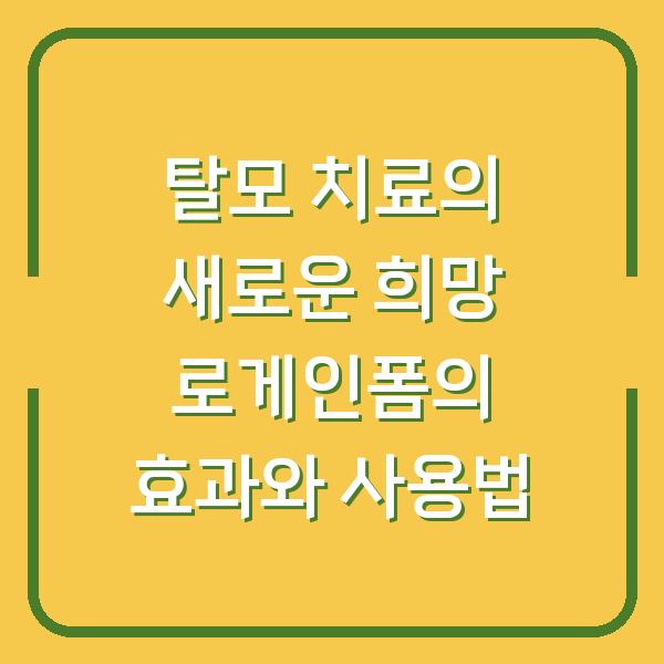 탈모 치료의 새로운 희망 로게인폼의 효과와 사용법