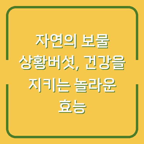 자연의 보물 상황버섯, 건강을 지키는 놀라운 효능