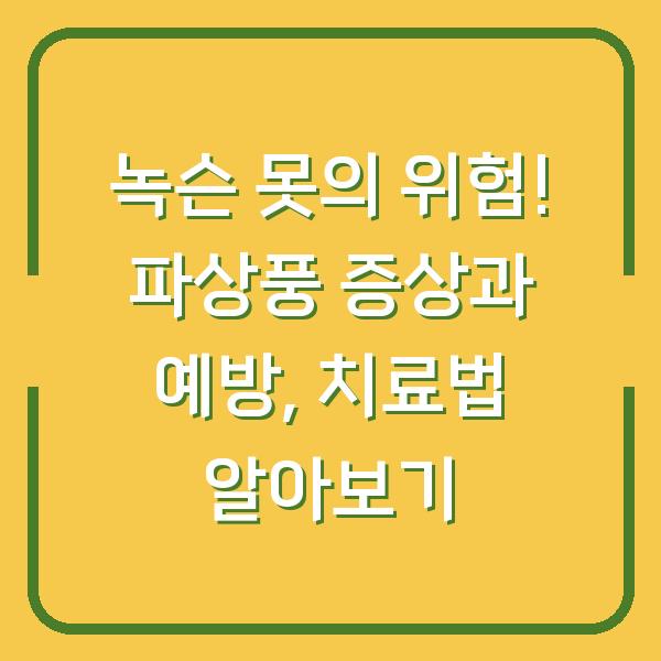 녹슨 못의 위험! 파상풍 증상과 예방, 치료법 알아보기