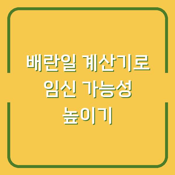 배란일 계산기로 임신 가능성 높이기